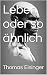 Leben oder so ähnlich