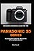 BEGINNER'S REFERENCE GUIDE FOR THE PANASONIC S5 SERIES: Mastering the Lumix S5, S5 ii and the S5 iix camera devices