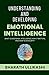 Understanding and Developing Emotional Intelligence by Bharath Ullikashi