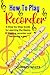 HOW TO PLAY RECORDER by Christy White
