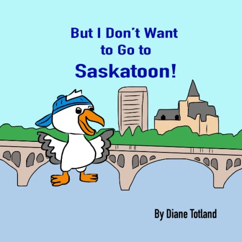 But I Don't Want to Go to Saskatoon! (Paperback)