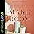 Make Room: Take Control of Your Space, Time, Energy, and Money to Live on Purpose