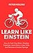 Learn Like Einstein: How to Train Your Brain, Develop Expertise, Learn More in Less Time, and Become a Human Sponge (Learning how to Learn)
