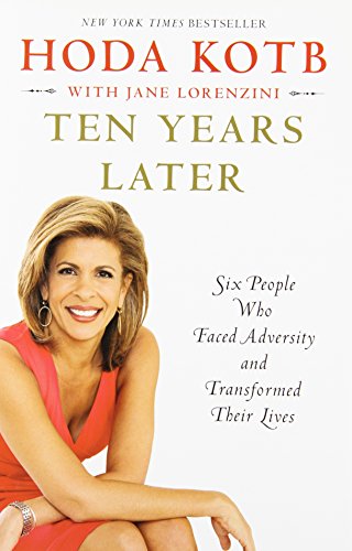 Ten Years Later: Six People Who Faced Adversity and Transformed Their Lives by Hoda Kotb (2014-02-04)