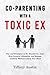 Co-Parenting With a Toxic E...