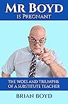 Book cover for Mr. Boyd is Pregnant: The Woes and Triumphs of a Substitute Teacher