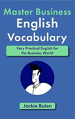 Master Business English Vocabulary: Very Practical English for the Business World (Intermediate-Advanced Business English)