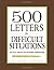 500 Letters for Difficult Situations: Easy-to-Use Templates for Challenging Communications