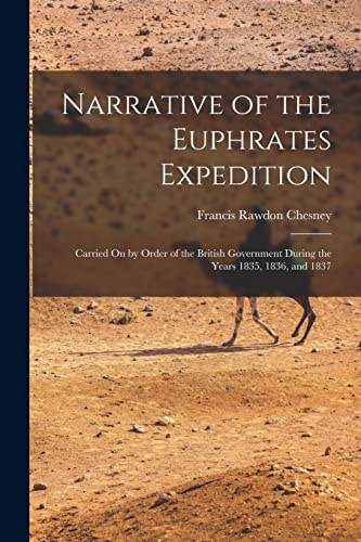 Narrative of the Euphrates Expedition: Carried On by Order of the British Government During the Years 1835, 1836, and 1837 (Paperback)
