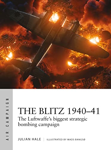 The Blitz 1940–41: The Luftwaffe's biggest strategic bombing campaign (Air Campaign Book 38)