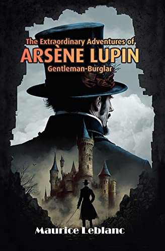 The Extraordinary Adventures of Arsène Lupin, Gentleman-Burglar (Illustrated Edition): A New Translation by Daphine Willow