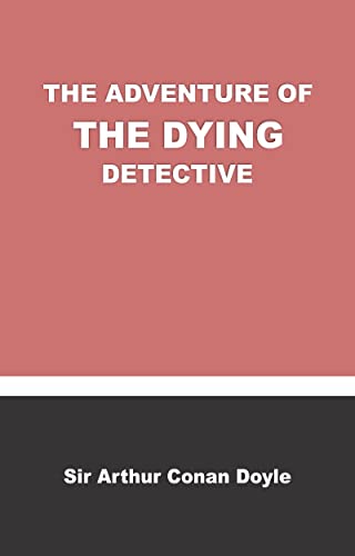 THE ADVENTURE OF THE DYING DETECTIVE