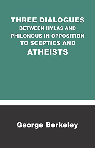 THREE DIALOGUES BETWEEN HYLAS AND PHILONOUS IN OPPOSITION TO SCEPTICS AND ATHEISTS