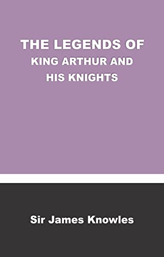 THE LEGENDS OF KING ARTHUR AND HIS KNIGHTS