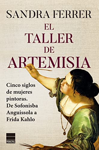 El taller de Artemisia: Cinco siglos de mujeres pintoras. De Sofonisba Anguissola a Frida Kahlo (Paperback)