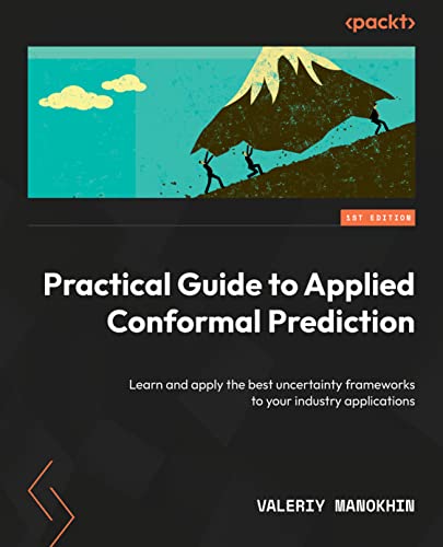 Practical Guide to Applied Conformal Prediction in Python: Learn and apply the best uncertainty frameworks to your industry applications (Kindle Edition)