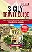 THE SICILY TRAVEL GUIDE: The Ultimate Handbook for Planning Your Sicilian Getaway (Discovering the World: Unforgettable Adventures)