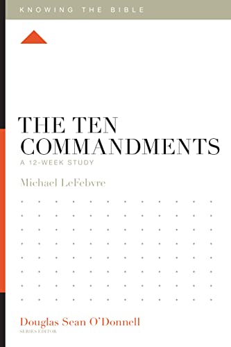 The Ten Commandments: A 12-Week Study (Knowing the Bible)