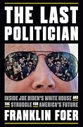 The Last Politician: Inside Joe Biden's White House and the Struggle for America's Future