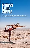 Fitness Made Simple: A Beginner's Guide to Health and Wellness Book cover for Fitness Made Simple: A Beginner's Guide to Health and Wellness