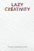 Lazy Creativity: A Creativity Journal