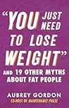 You Just Need to Lose Weight by Aubrey Gordon