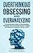 Overthinking, Obsessing, and Overanalyzing: A Comprehensive Guide to Understanding, Managing, and Overcoming Intrusive Thoughts and ... (OCD) (Anxiety & Depression Recovery Mastery)