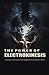The Power of Electrokinesis: A Serious Guide to the most Dangerous Psychokinesis Ability