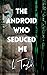 The Android Who Seduced Me:...