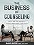 Business of Counseling: Step-by-Step Guide for Building a Successful Mental Health Private Practice