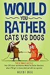 Would You Rather? Cats VS Dogs!: Over 200 clever and hilarious questions where YOU get to choose which pet will rule supreme! (Would You Rather ... Book Series!)