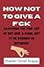 How Not To Give A F*ck: Mastering The Fine Art of Not To Give A Damn, Not To Be Worried Or Not To Be Bothered