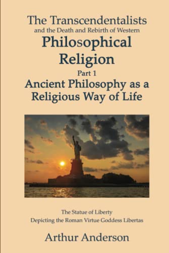 The Transcendentalists and the Death and Rebirth of Western Philosophical Religion: Part 1 Ancient Philosophy as a Religious Way of Life