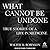 What Cannot Be Undone: True Stories of a Life in Medicine