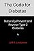 The Code for Diabetes: Naturally Prevent and Reverse Type 2 Diabetes