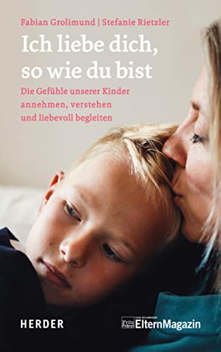 Ich liebe dich, so wie du bist: Die Gefühle unserer Kinder verstehen, annehmen und liebevoll begleiten (German Edition)