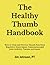 The Healthy Thumb Handbook: How to Treat and Prevent Thumb Pain from Repetitive Strain Injury, Carpometacarpal Joint Arthritis, Trauma, and more!