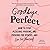 Goodbye, Perfect: How to Stop Pleasing, Proving, and Pushing for Others ... and Live for Yourself