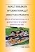 ADULT CHILDREN OF EMOTIONALLY IMMATURE PARENTS: Effects of Bad Parenting and a Guide on how to be a Better Parent to your Kids