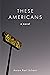 These Americans: A Novel
