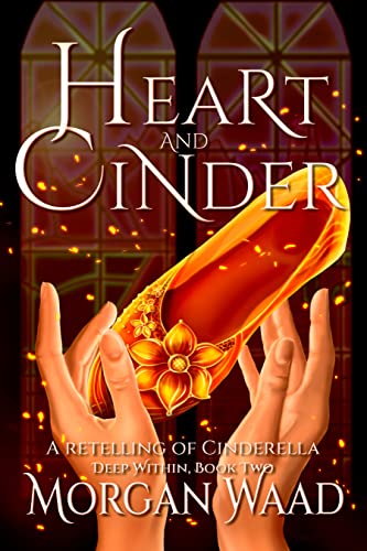 Heart and Cinder: A Retelling of Cinderella (Deep Within Fairytales)