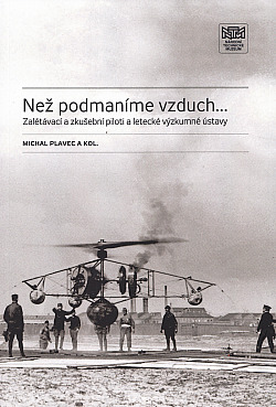 Než podmaníme vzduch...: Zalétávací a zkušební piloti a letecké výzkumné ústavy