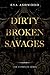 Dirty Broken Savages: The C...