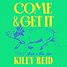 Come and Get It by Kiley Reid