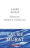 Proust, roman familial by Laure Murat