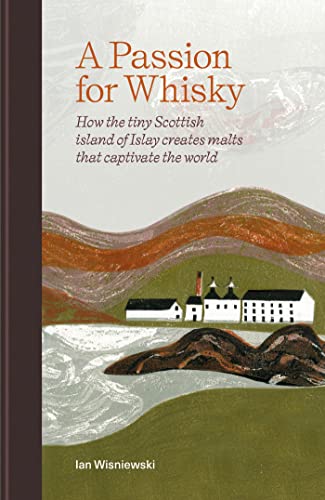 A Passion for Whisky: How the Tiny Scottish Island of Islay Creates Malts that Captivate the World (Kindle Edition)