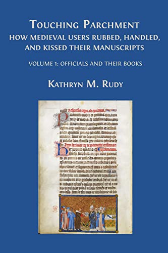 Touching Parchment: How Medieval Users Rubbed, Handled, and Kissed Their Manuscripts: Volume 1: Officials and Their Books (Kindle Edition)