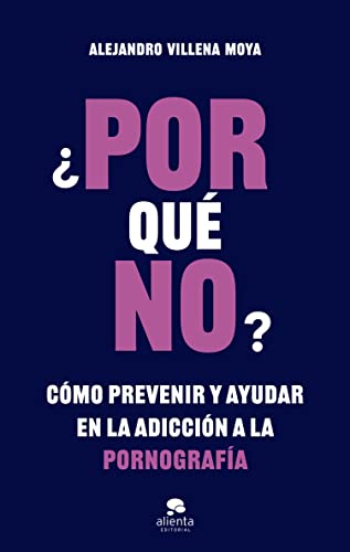 ¿POR qué NO?: Cómo prevenir y ayudar en la adicción a la pornografía (Alienta) (Spanish Edition)