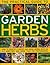The Practical Guide to Garden Herbs: How to identify, choose and grow herbs with an A-Z directory and more than 730 photographs