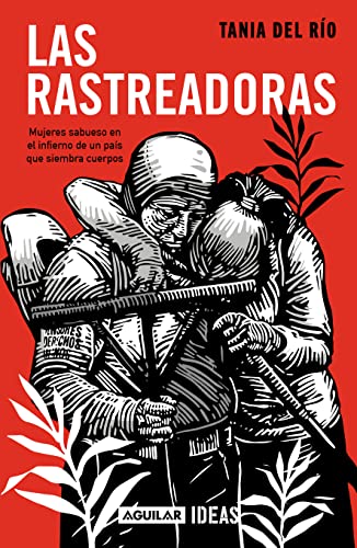 Las rastreadoras: Mujeres sabueso en el infierno de un país que siembra cuerpos (Kindle Edition)